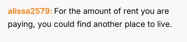 alissa2579 For the amount of rent you are paying, you...