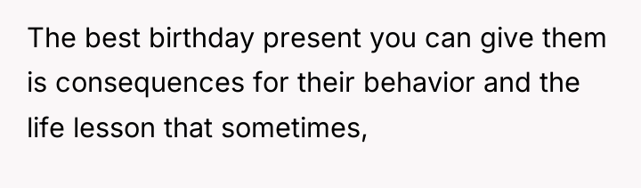 The best birthday present you can give them is consequences...
