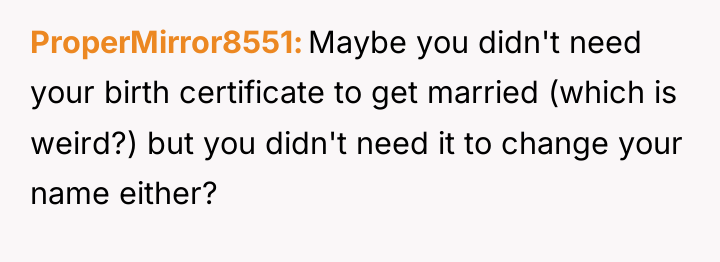 ProperMirror8551 Maybe you didn't need your birth certificate to get...