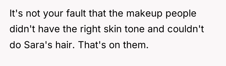 It's not your fault that the makeup people didn't have...