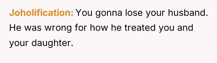 Joholification You gonna lose your husband. He was wrong for...