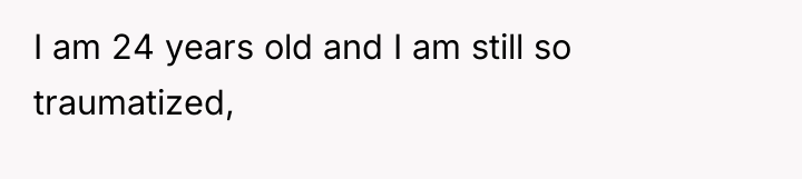 I am 24 years old and I am still so...