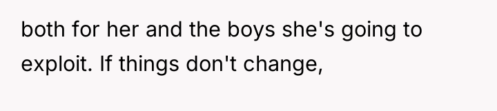 both for her and the boys she's going to exploit....