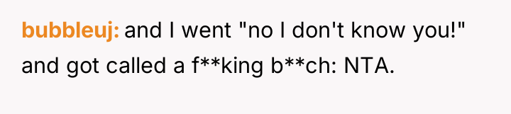 bubbleuj and I went "no I don't know you!" and...
