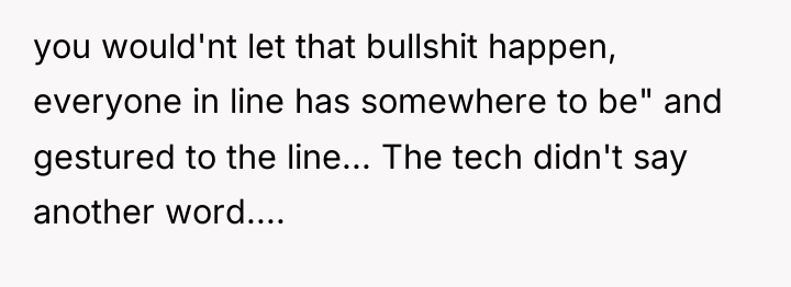 you would'nt let that bullshit happen, everyone in line has...