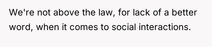 We're not above the law, for lack of a better...