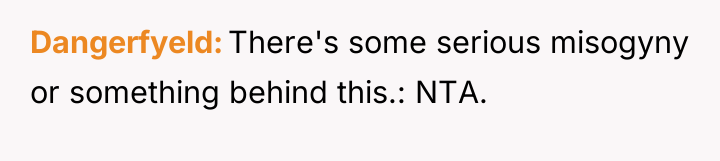 Dangerfyeld There's some serious misogyny or something behind this.: NTA.