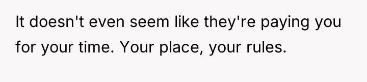 It doesn't even seem like they're paying you for your...