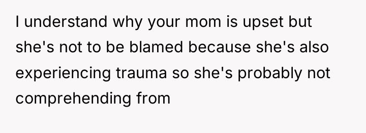 I understand why your mom is upset but she's not...