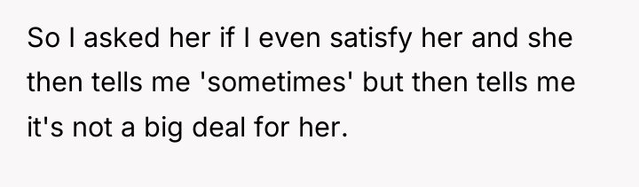 So I asked her if I even satisfy her and...