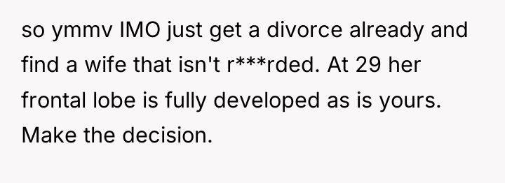 so ymmv IMO just get a divorce already and find...
