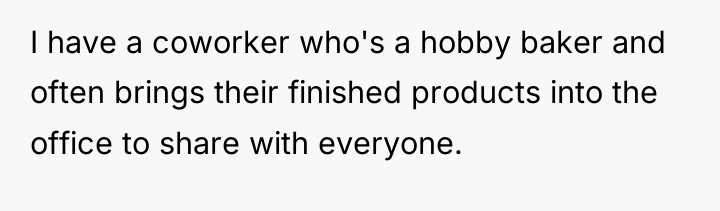 I have a coworker who's a hobby baker and often...