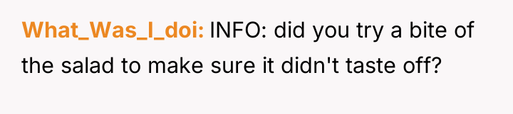 What_Was_I_doi INFO: did you try a bite of the salad...