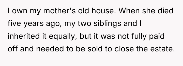 I own my mother's old house. When she died five...