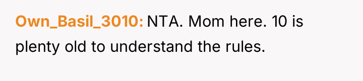Own_Basil_3010 NTA. Mom here. 10 is plenty old to understand...