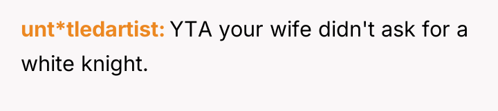 unt*tledartist YTA your wife didn't ask for a white knight.