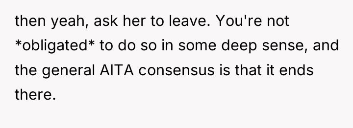 then yeah, ask her to leave. You're not *obligated* to...