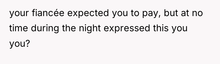 your fiancée expected you to pay, but at no time...