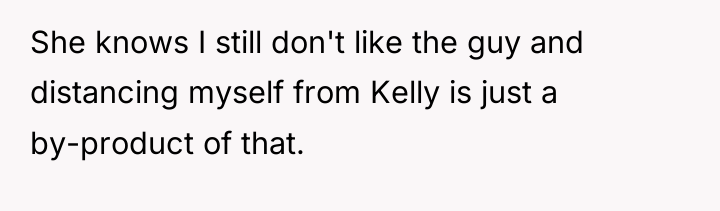 She knows I still don't like the guy and distancing...