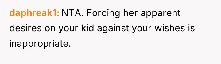 daphreak1 NTA. Forcing her apparent desires on your kid against...