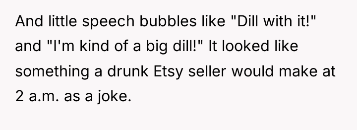 And little speech bubbles like "Dill with it!" and "I'm...
