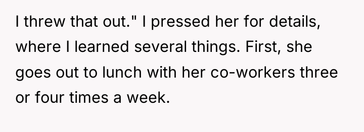 I threw that out." I pressed her for details, where...