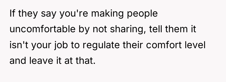 If they say you're making people uncomfortable by not sharing,...