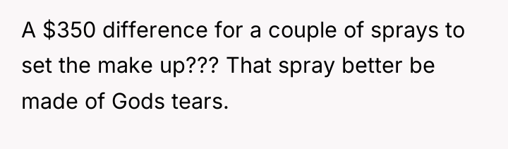 A $350 difference for a couple of sprays to set...