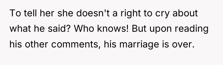 To tell her she doesn't a right to cry about...