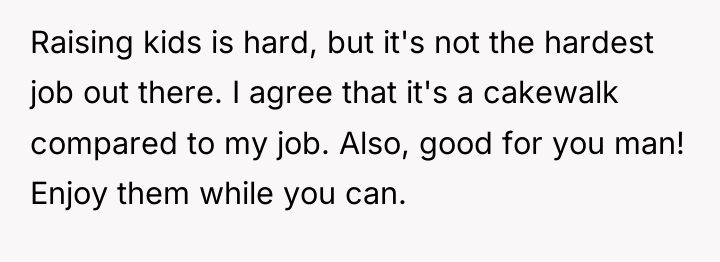 Raising kids is hard, but it's not the hardest job...