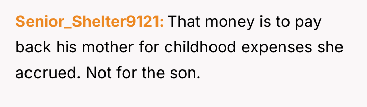 Senior_Shelter9121 That money is to pay back his mother for...
