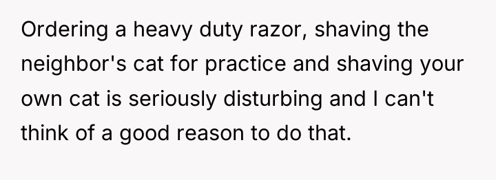 Ordering a heavy duty razor, shaving the neighbor's cat for...
