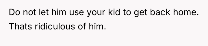 Do not let him use your kid to get back...