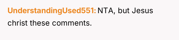 UnderstandingUsed551 NTA, but Jesus christ these comments.