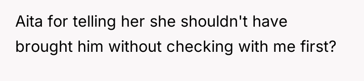 Aita for telling her she shouldn't have brought him without...