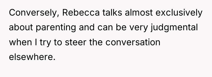 Conversely, Rebecca talks almost exclusively about parenting and can be...