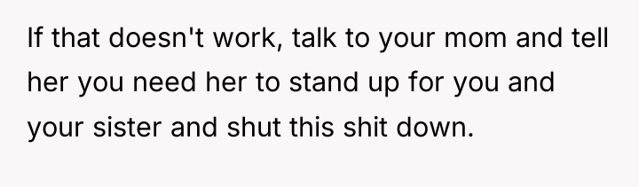 If that doesn't work, talk to your mom and tell...