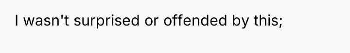 I wasn't surprised or offended by this;