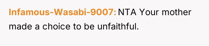 Infamous-Wasabi-9007 NTA Your mother made a choice to be unfaithful.