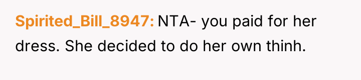 Spirited_Bill_8947 NTA- you paid for her dress. She decided to...