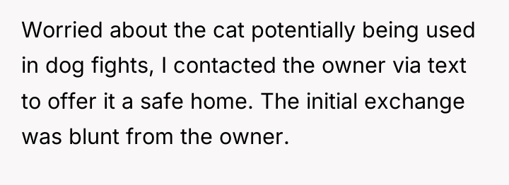 Worried about the cat potentially being used in dog fights,...