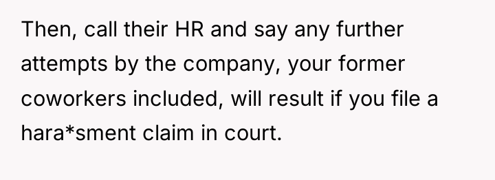 Then, call their HR and say any further attempts by...