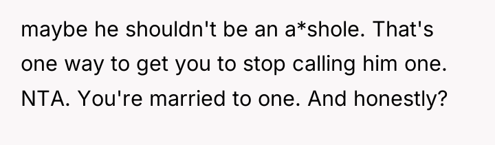 maybe he shouldn't be an a*shole. That's one way to...