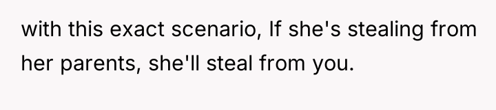 with this exact scenario, If she's stealing from her parents,...