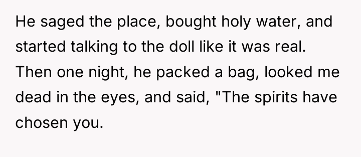 He saged the place, bought holy water, and started talking...