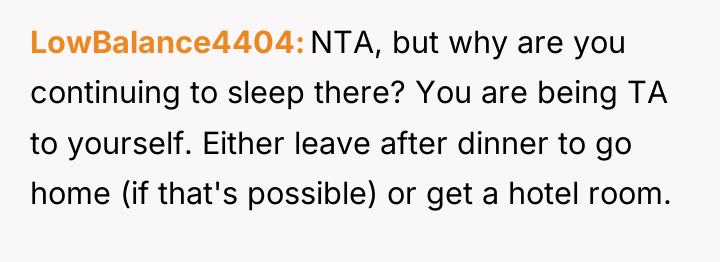 LowBalance4404 NTA, but why are you continuing to sleep there?...