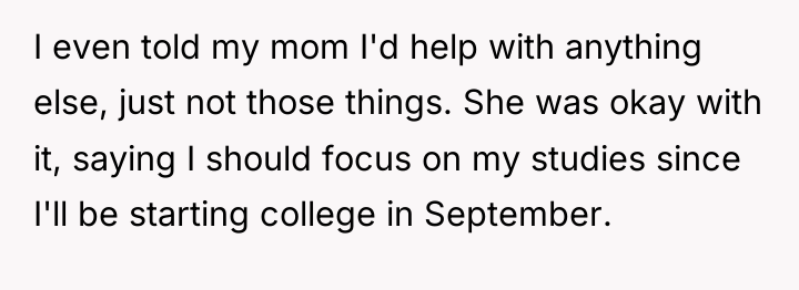 I even told my mom I'd help with anything else,...