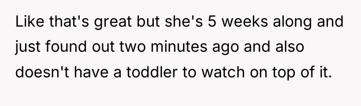 Like that's great but she's 5 weeks along and just...