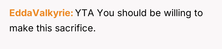 EddaValkyrie YTA You should be willing to make this sacrifice.