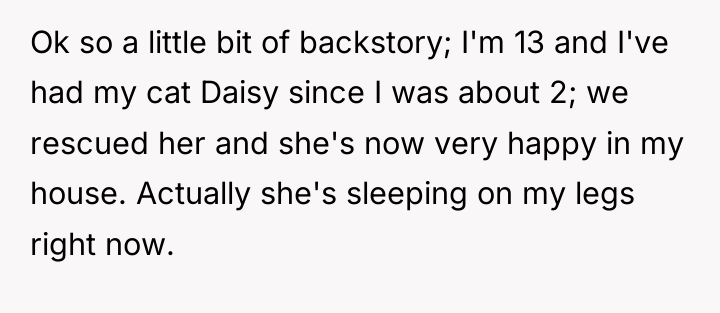 Ok so a little bit of backstory; I'm 13 and...